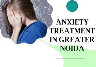 Anxiety Treatment in Greater Noida
